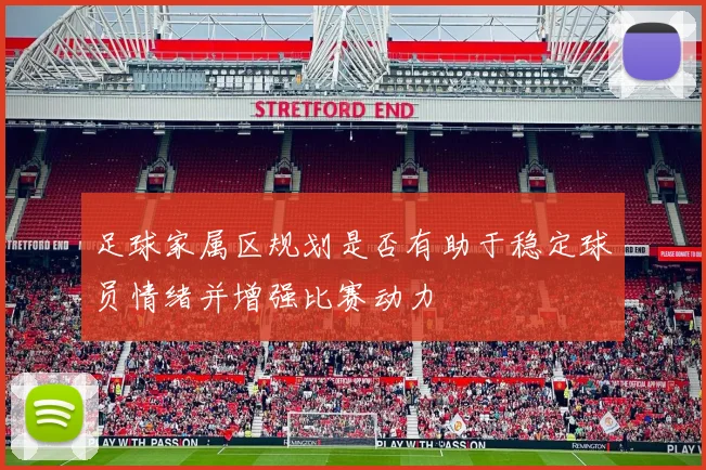 足球家属区规划是否有助于稳定球员情绪并增强比赛动力