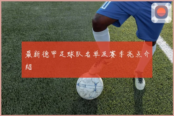 最新德甲足球队名单及赛季亮点介绍